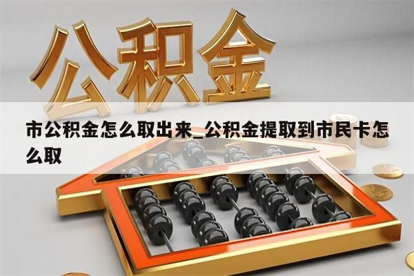 市公积金怎么取出来_公积金提取到市民卡怎么取